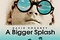 a bigger splash - A Bigger Splash